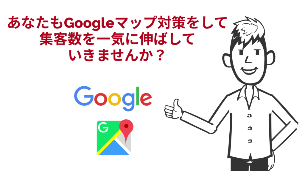 あなたもGoogleマップ対策をして集客数を一気に伸ばしませんか？